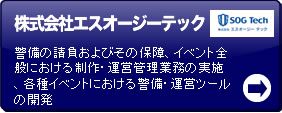 イベント警備・株式会社エスオージーテック｜警備の請負およびその保障、イベント全般における制作・運営管理業務の実施、各種イベントにおける警備・運営ツールの開発